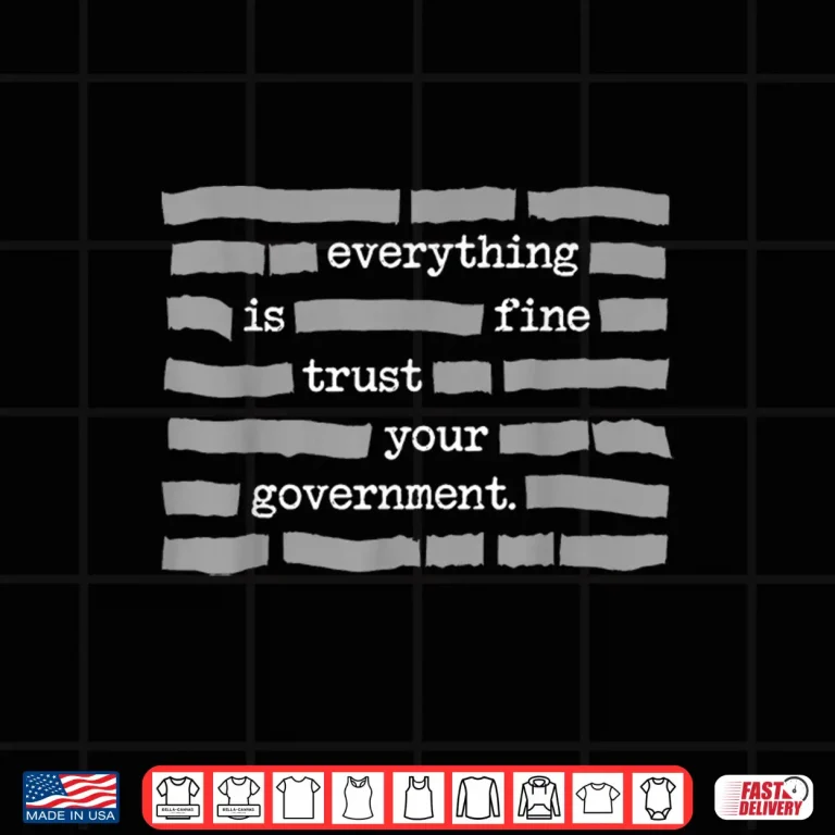Design Everything is Fine Trust Your Government Political Humor Shirt