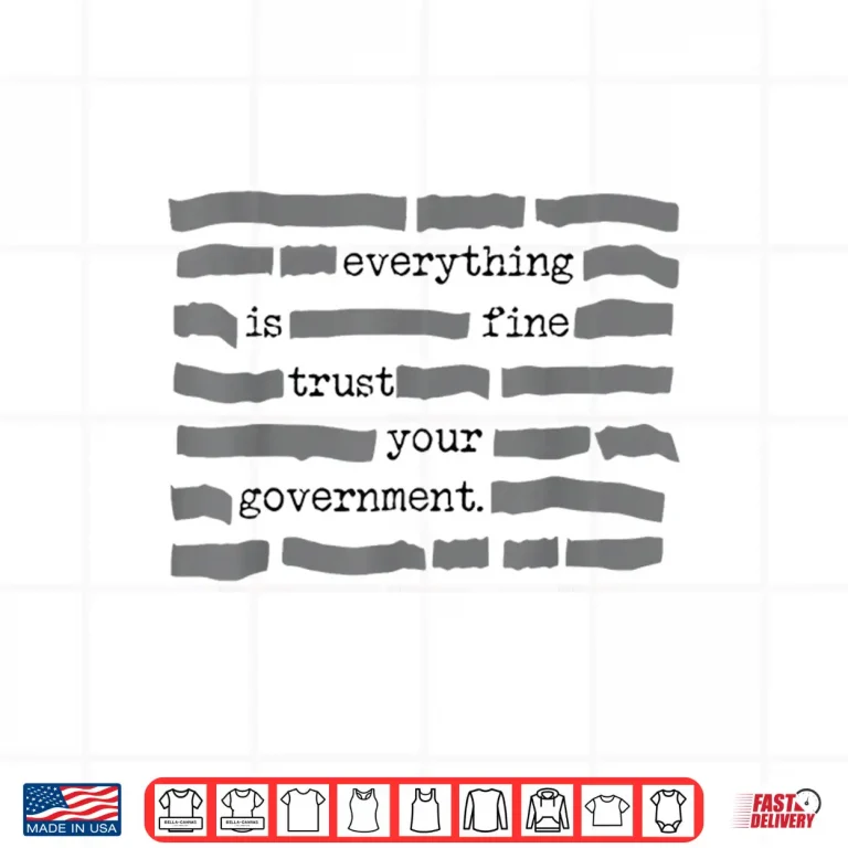 Design Everything is Fine Trust Your Government Sarcastic Quote Shirt