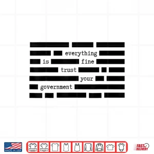Design Everything is Fine Trust Your Government Satirical Political Shirt