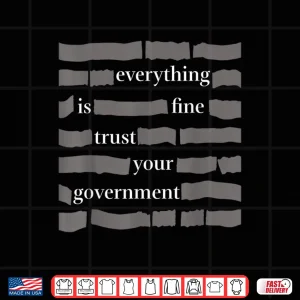 Design Everything is fine Trust Your Government Humor for Adults Shirt