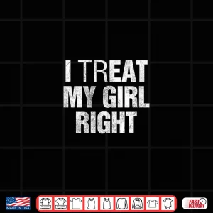 Design I Treat My Girl Right Shirt
