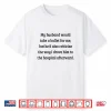 My Husband Would Take A Bullet For Me But He’D Also Shirt Shirt