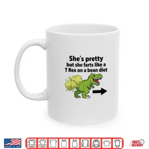 She'S Pretty But She Farts Like A T Rex On A Bean Diet Shirt 3 Mug Shes Pretty But She Farts Like A T Rex On A Bean Diet Shirt
