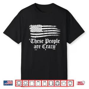 These People Are Crazy Usa Flag Vintage Men Women Shirt