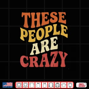 These People Are Crazy Funny Shirt 4 Design These People are Crazy Funny Shirt