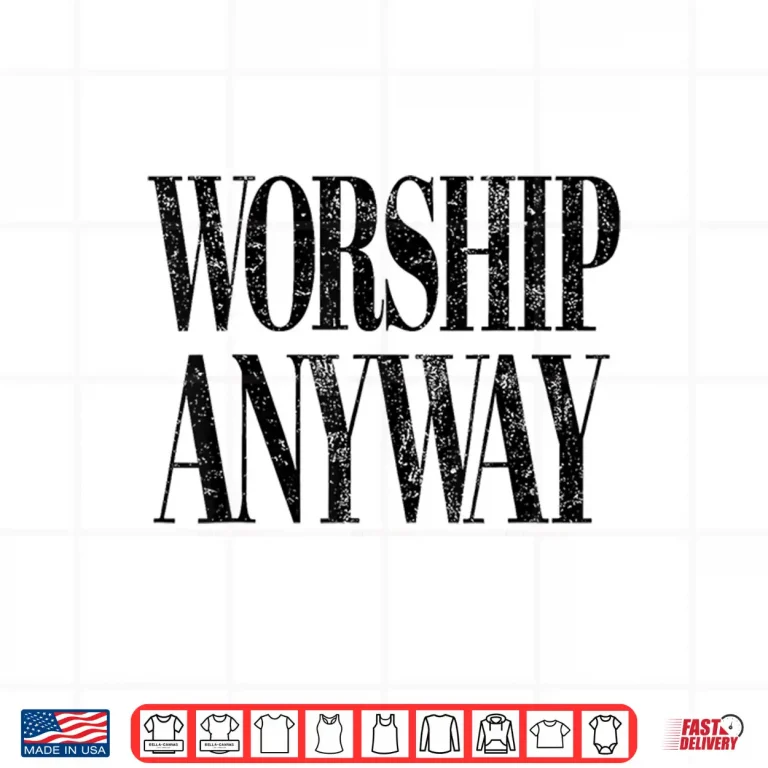 Design Worship Anyway Christian Faith Inspirational Quote Shirt
