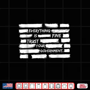 Design Everything is Fine Trust Your Government for Men Women Shirt