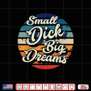 Design Small Dick Big Dreams Shirt