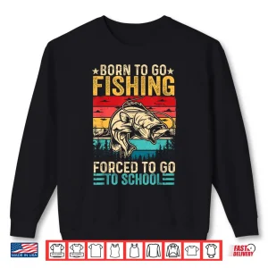 Sweatshirt Born To Go Fishing Forced School Funny Men Women Kids Boys Shirt