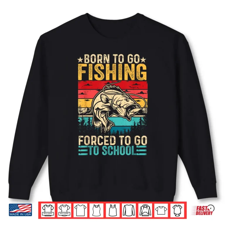Sweatshirt Born To Go Fishing Forced School Funny Men Women Kids Boys Shirt