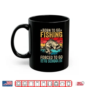 Mug Born To Go Fishing Forced School Funny Men Women Kids Boys Shirt