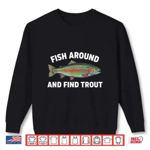 Sweatshirt Fish Around and Find Trout Funny Fishing Fishermen Womens Shirt