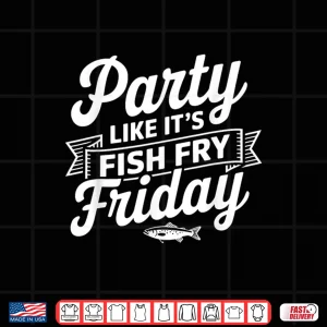 Design Fish Fry Friday Party Like Its FISH FRY Friday Fishing Shirt