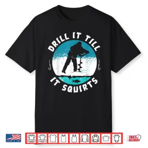 Funny Rude Drill It Till It Squirts Ice Fishing Gift Shirt