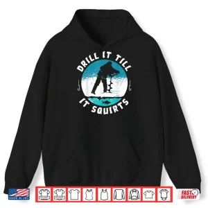 Hoodie Funny Rude Drill It Till It Squirts Ice Fishing Gift Shirt
