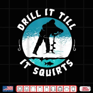 Design Funny Rude Drill It Till It Squirts Ice Fishing Gift Shirt