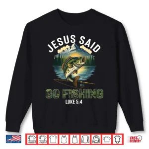 Sweatshirt Jesus Said Go Fishing Bible Verse Fisherman Christian Luke Shirt
