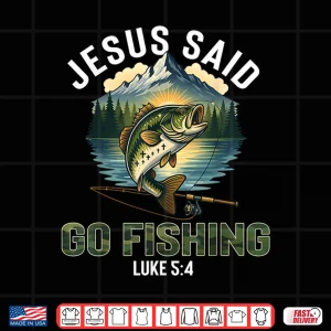 Design Jesus Said Go Fishing Bible Verse Fisherman Christian Luke Shirt