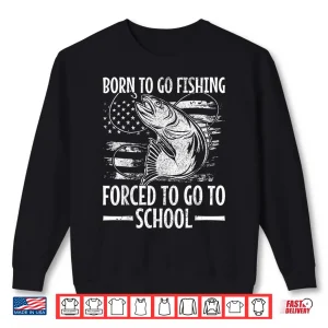 Sweatshirt Born To Go Fishing Forced To Go To School Bass Fish Fishing Shirt