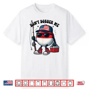 Don’T Bobber Me America Patriotic Fishing Lover Boys Fishing Shirt