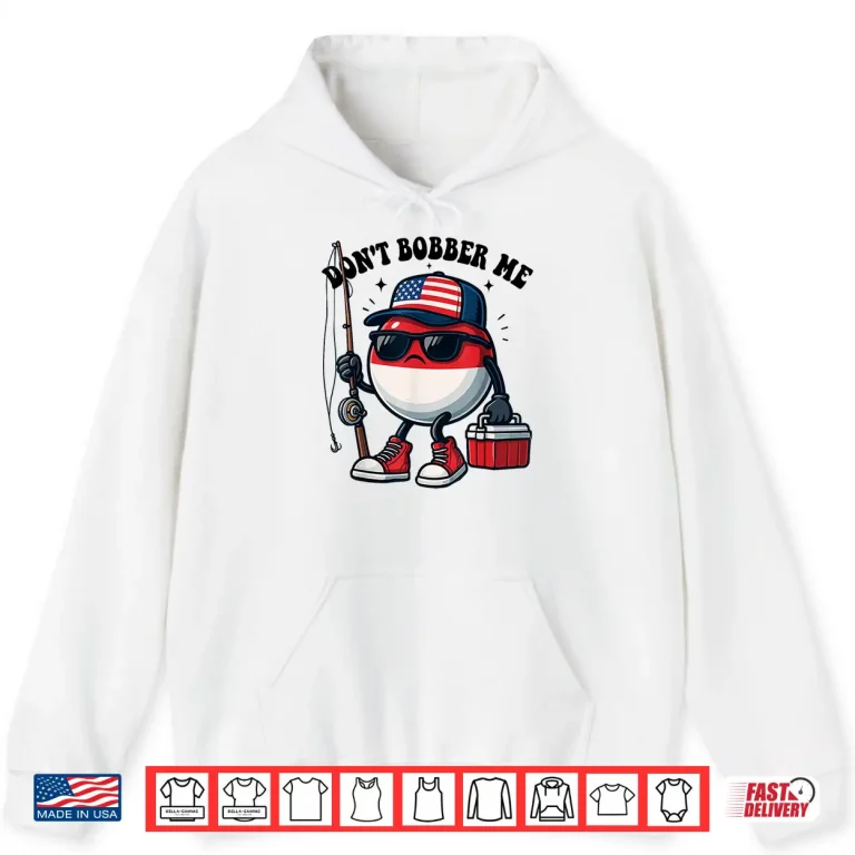 Hoodie Dont Bobber Me America Patriotic Fishing Lover Boys Fishing Shirt