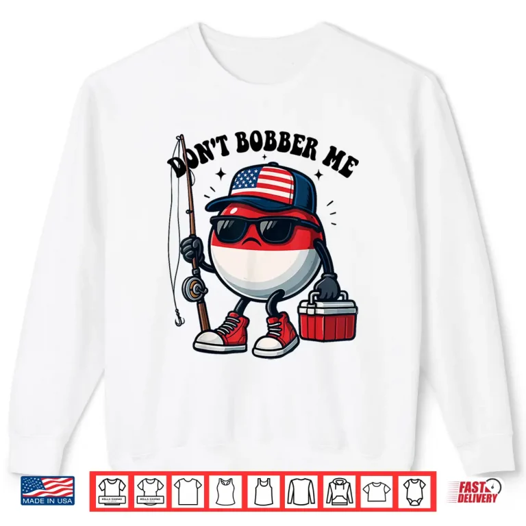 Sweatshirt Dont Bobber Me America Patriotic Fishing Lover Boys Fishing Shirt