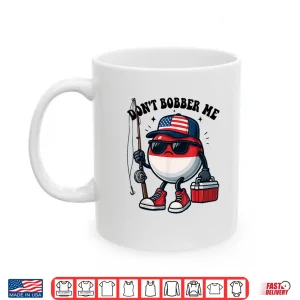 Mug Dont Bobber Me America Patriotic Fishing Lover Boys Fishing Shirt