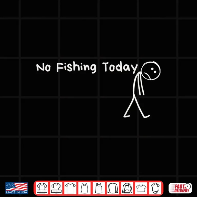 Design Sad Stick Figure Fishing Lover No Fishing Today Fathers Day Shirt
