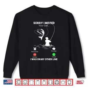 Sweatshirt Sorry I Missed Your Call I Was On My Other Line Fishing Shirt