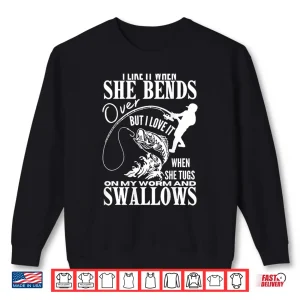 Sweatshirt Fishing I Like It When She Bends Over But I Love It back Shirt