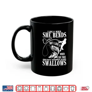 Mug Fishing I Like It When She Bends Over But I Love It back Shirt
