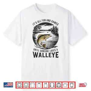 Fun And Games Until Someone Loses A Walleye Fishing Funny Shirt