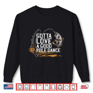 Sweatshirt Gotta Love A Good Pole Dance Fishermen Fishing Fish Angler Shirt