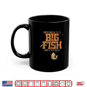 Mug Happiness is A Big Fish And A Witness Shirt Fishing Tee