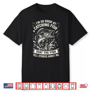 I’M So Good At Catching Fish Design Funny Fishing Fisherman Shirt