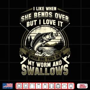 Design I Like When She Bends Over But I Love It When She Tugs On My Shirt