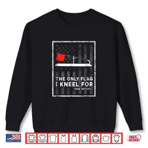 Sweatshirt Ice Fishing Tip Up The Only Flag I Kneel For Shirt