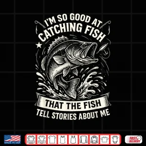 Design Im So Good at Catching Fish Design Funny Fishing Fisherman Shirt