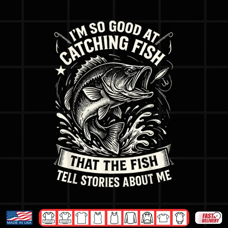 Design Im So Good at Catching Fish Design Funny Fishing Fisherman Shirt