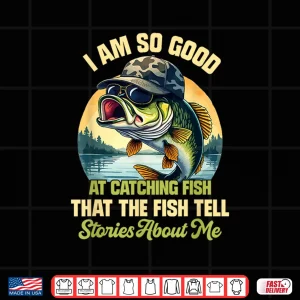 Design Im So Good At Catching Fish That The Fish Tell Stories Shirt