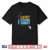 Lucky Fishing Shirt For A Fisherman Shirt