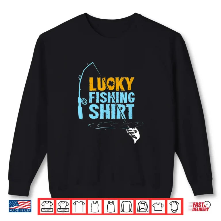 Sweatshirt Lucky Fishing Shirt For A Fisherman Shirt