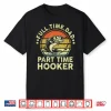 Mens Funny Fathers Day Fishing Full Time Dad Part Time Hooker Shirt