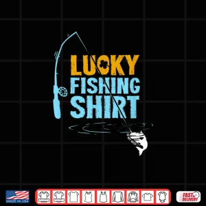 Lucky Fishing Shirt For A Fisherman Shirt 4 Design Lucky Fishing Shirt For A Fisherman Shirt