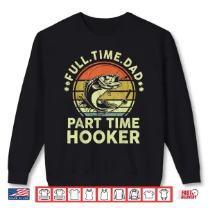 Sweatshirt Mens Funny Fathers Day Fishing Full Time Dad Part Time Hooker Shirt