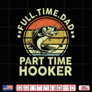 Design Mens Funny Fathers Day Fishing Full Time Dad Part Time Hooker Shirt