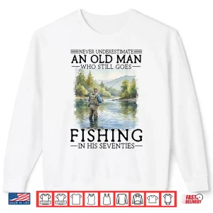 Sweatshirt Never Underestimate an Old Man Who Goes Fishing in His 70s Shirt