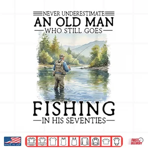 Design Never Underestimate an Old Man Who Goes Fishing in His 70s Shirt