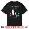 Sorry I Missed Your Call Was On Other Line Men Women Fishing Shirt