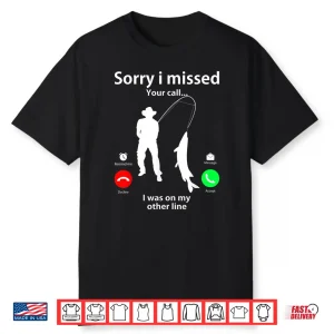 Sorry I Missed Your Call Was On Other Line Men Women Fishing Shirt